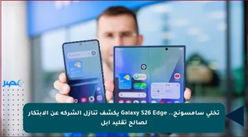 تخلي سامسونج.. Galaxy S26 Edge يكشف تنازل الشركة عن الابتكار لصالح تقليد آبل